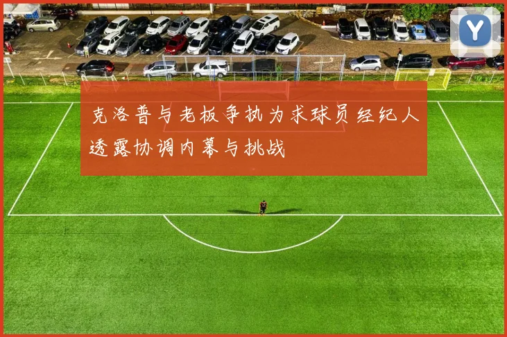 克洛普与老板争执为求球员经纪人透露协调内幕与挑战
