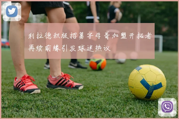 利拉德积极招募字母哥加盟开拓者再续前缘引发球迷热议