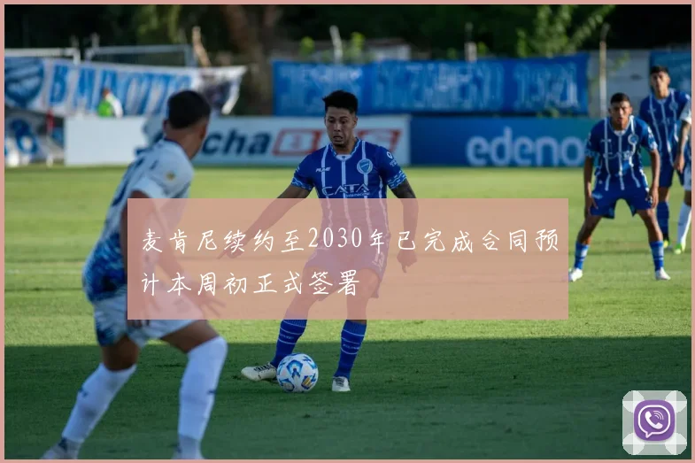 麦肯尼续约至2030年已完成合同预计本周初正式签署