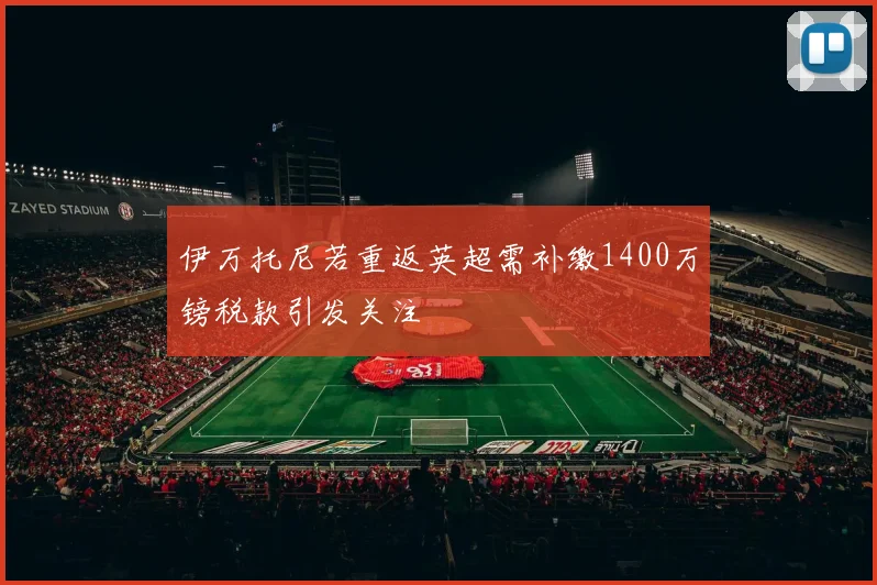 伊万托尼若重返英超需补缴1400万镑税款引发关注