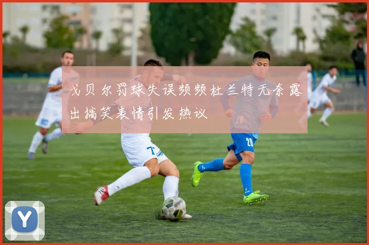 戈贝尔罚球失误频频杜兰特无奈露出搞笑表情引发热议