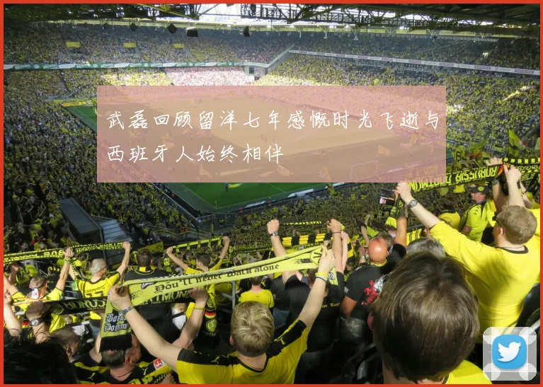 武磊回顾留洋七年感慨时光飞逝与西班牙人始终相伴