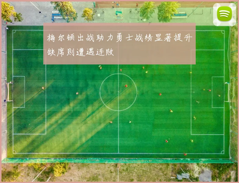 梅尔顿出战助力勇士战绩显著提升缺席则遭遇连败