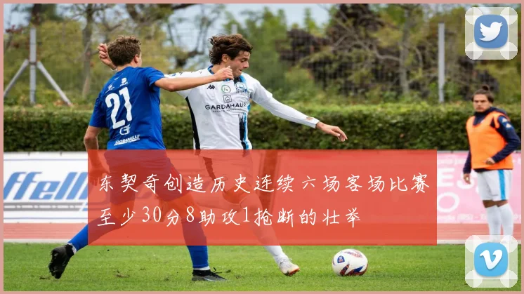 东契奇创造历史连续六场客场比赛至少30分8助攻1抢断的壮举