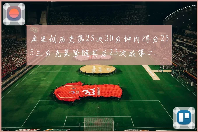 库里创历史第25次30分钟内得分255三分克莱紧随其后23次成第二