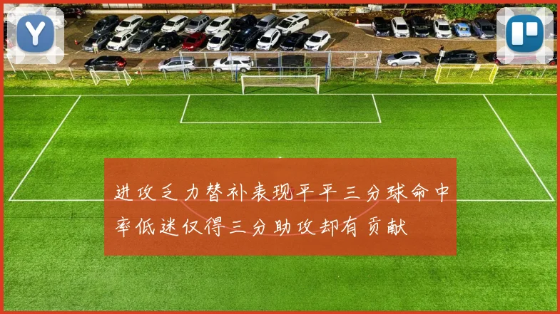 进攻乏力替补表现平平三分球命中率低迷仅得三分助攻却有贡献